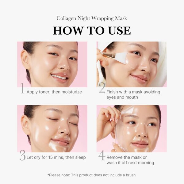 Medicube - Collagen Night Wrapping Mask | How to use | Step 1 - Apply toner, then moisturize | Step 2 - Finish with a mask avoiding eyes and mouth | Step 3 - Let dry for 15 minutes, then sleep | Step 4 - Remove the mask or wash it off next morning.