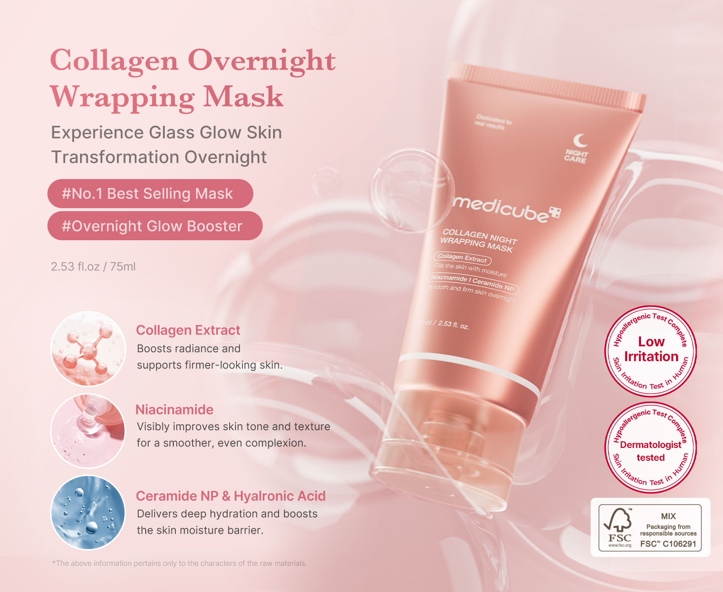 Medicube - Collagen Night Wrapping Mask | Collagen Overnight Wrapping Mask | Experience Glass Glow Skin Transformation Overnight | #No. 1 Best Selling Mask | #Overnight Glow Booster | 75 ml / 2.53 fl. oz. | Collagen Extract - Boosts radiance and supports firmer-looking skin | Niacinamide - Visibly improves skin tone and texture for a smoother, even complexion | Ceramide NP & Hyaluronic Acid - Delivers deep hydration and boosts the skin moisture barrier | * The above information pertains only to the characters of the raw materials.