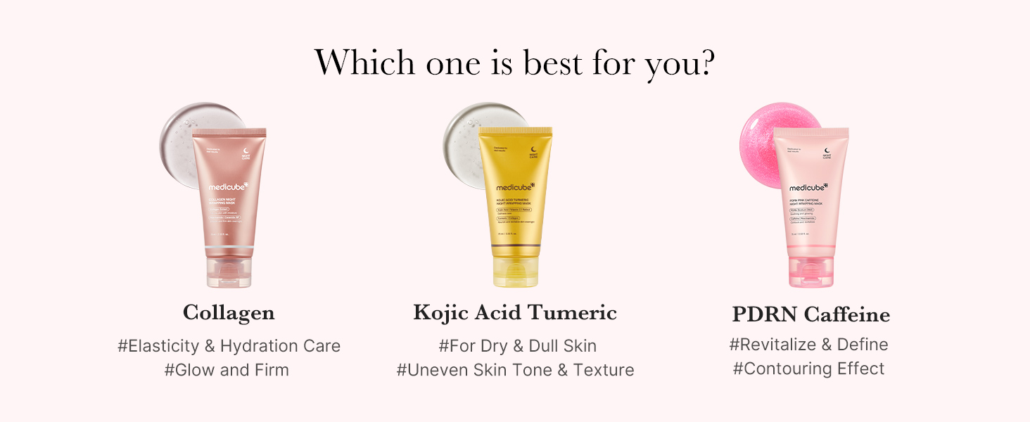 Which one is best for you? | Medicube - Collagen Night Wrapping Mask - Glow & Firm - Collagen - #Elasticity & Hydration Care | Medicube - Kojic Acid Turmeric Night Wrapping Mask - Soothe & Refine - Kojic Acid Turmeric - #Uneven Skin Tone & Texture | Medicube - PDRN Pink Caffeine Night Wrapping Mask - Revitalize & Define - PDRN Caffeine - #Contouring Effect