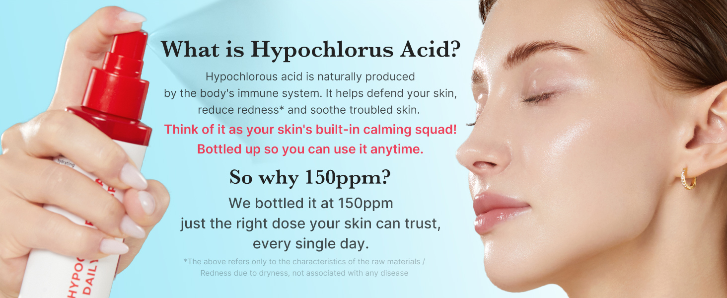 Medicube - Hypochlorous Acid Daily Facial Spray | What is Hypochlorous Acid? - Hypochlorous acid is naturally produced by the body's immune system. It helps defend your skin, reduce redness and soothe troubled skin. | Think of it as your skin's built-in calming squad | Bottled up so you can use it anytime. | So why 150 ppm? - We bottled it at 150 ppm just the right dose your skin can trust every single day. | * The above refers only to the characteristics of the raw materials. Redness due to dryness, not associated with any disease.