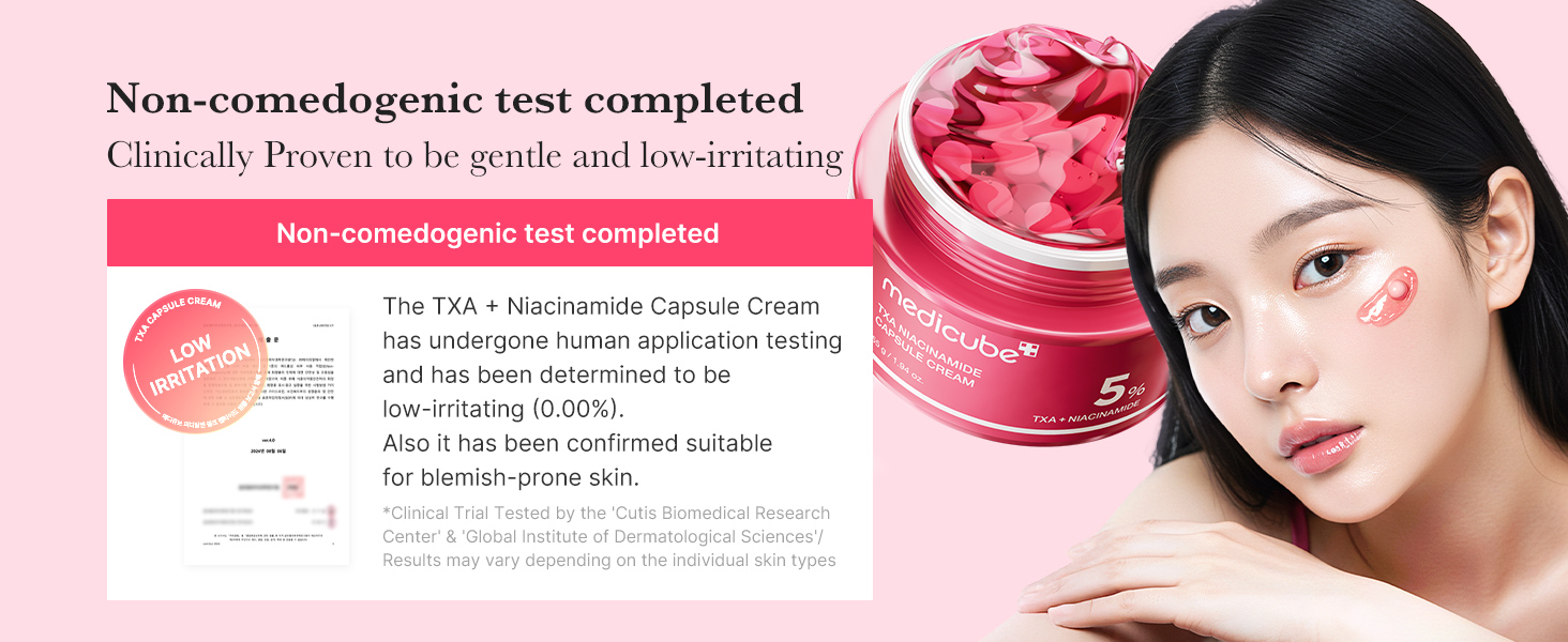 Medicube TXA Niacinamide Capsule Cream | Non-Comedogenic Test Completed | Clinically Proven to be gentle and low-irritating | The TXA + Niacinamide Capsule Cream has undergone human application testing and has been determined to be low-irritating (0.00%). Also it has been confirmed suitable for blemish-prone skin | * Clinical Trial Tested by the 'Cutis Biomedical Research Center' & 'Global institute of Dermatological Sciences'. Results may vary depending on the individual skin types.